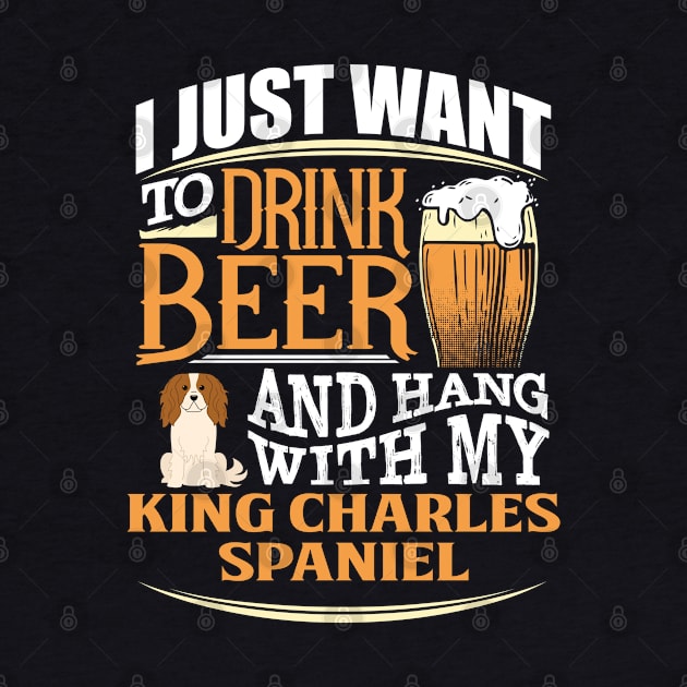 I Just Want To Drink Beer And Hang With  My King Charles Spaniel - Gift For King Charles Spaniel Owner King Charles Spaniel Lover by HarrietsDogGifts